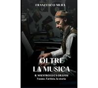 Oltre la Musica: Il maestro Luca Giuliani, l'uomo, l'artista, la storia