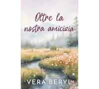 Oltre la nostra amicizia: Un romance small town friends to lovers