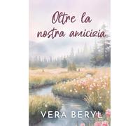 Oltre la nostra amicizia: Un romance small town friends to lovers