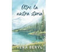 Oltre la nostra storia: Un romance small town grumpy-sunshine