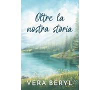 Oltre la nostra storia: Un romance small town grumpy-sunshine
