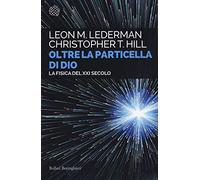 Oltre la particella di Dio. La fisica del XXI secolo - Lederman Leon M., H...