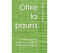 Oltre la paura: Come ritrovare sicurezza, equilibrio e fiducia in se stessi