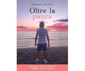 Oltre la paura. Diventa padrone della parte migliore del tuo tennis