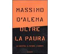 Oltre la paura. La sinistra, il futuro, l'Europa