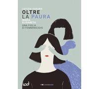 Libri Varano Letizia - Oltre La Paura. Maria Elisabeth Una Figlia Di Femminicidi