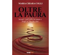 Oltre la paura: Sciogli i nodi delle tue paure e scegli la Vita che vuoi [Paperb