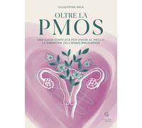 Oltre la PMOS. Una guida completa per vivere al meglio la sindrome dell'ovaio po