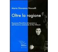 Oltre la ragione. Risonanze filosofiche dal pensiero e dall'itinerario esistenziale di Etty Hillesum