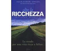 Oltre la ricchezza. La strada per una vita ricca e felice