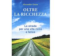 Oltre la ricchezza. La strada per una vita ricca e felice. Nuova ediz.