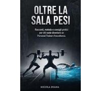 OLTRE LA SALA PESI: Racconti, metodo e consigli pratici per chi vuole diventare un Personal Trainer d'eccellenza.