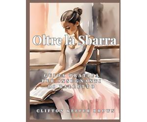 Oltre la Sbarra: Guida Pratica per Insegnanti di Balletto