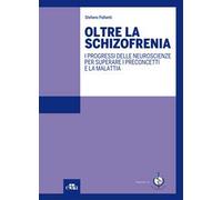 Oltre la schizofrenia. I progressi delle neuroscienze per superare i preconcetti e la malattia