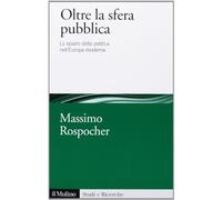 Oltre la sfera pubblica. Lo spazio della politica nell'Europa moderna