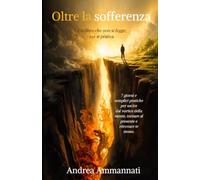 Oltre la sofferenza: Come liberarti da ansia, overthinking e pensieri negativi per tornare alla pace, alla presenza e alla gioia di vivere