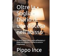 Oltre la Soglia - Diario di una discesa nell'abisso: Un diario onesto sulla scoperta del desiderio, il potere della gelosia e il confine tra amore e trasgressione.