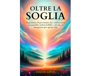 Oltre la Soglia: Esperienze Di Pre-Morte Che Confermano Un Paradiso Indescrivibile E Ciò Che Ci Insegnano Per Questa Vita