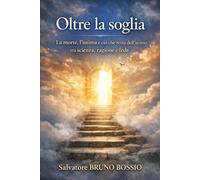 Oltre la soglia: La morte, l'anima e ciò che resta dell'uomo tra scienza, ragione e fede