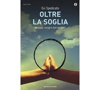 Oltre la soglia. Messaggi, consigli e aiuti dall'Aldilà