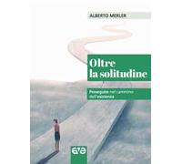 Oltre la solitudine. Proseguire nel cammino dell'esistenza