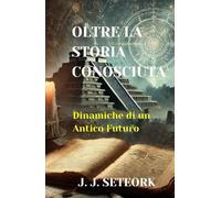 OLTRE LA STORIA CONOSCIUTA: Dinamiche di un Antico Futuro