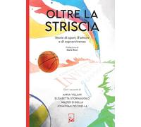 Oltre la striscia. Storie di sport, di amore e di sopravvivenza