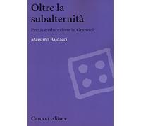 Oltre la subalternità. Praxis e educazione in Gramsci