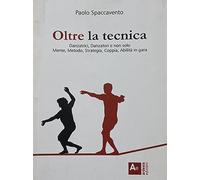 Oltre la tecnica. Danzatrici, danzatori e non solo. Mente, metodo, strategia, coppia, abilità in gara