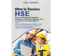 Oltre la Tecnica HSE - Strumenti Manageriali, Soft Skill e Competenze Chiave per il Manager della Prevenzione e Sicurezza Moderna: La Guida Definitiva ... all'Interno della Propria Organizzazione