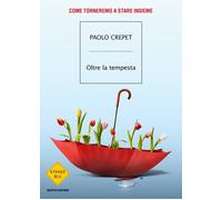 Oltre la tempesta. Come torneremo a stare insieme - Crepet Paolo