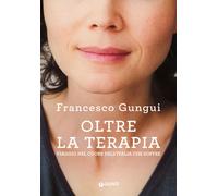 Oltre la terapia. Viaggio nel cuore dell'Italia che soffre - Gungui Francesco