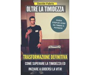 Oltre la Timidezza - TRASFORMAZIONE DEFINITIVA: Come ho superato la timidezza e ho iniziato a godermi la vita!