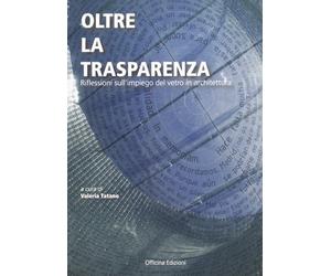 Oltre la Trasparenza. Impressioni sull'Impiego del Vetro in Architettura