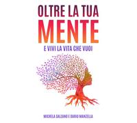 Oltre la tua mente: E vivi la vita che vuoi