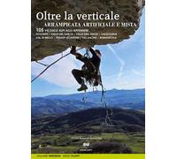Oltre la verticale arrampicata artificiale e mista. 105 vie dalle Alpi agli Appennini. Dolomiti, valle del Sarca, Valle dell'Adige...