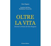 Oltre la vita. Pensieri e poesie di Gino Ragano