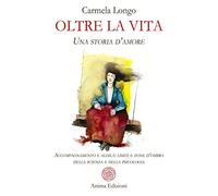 Oltre la vita. Una storia d’amore. Accompagnamento e aldilà: limiti e zone d’ombra della scienza e della psicologia