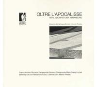 Oltre l'apocalisse. Arte, architettura, abbandono. Ediz. illustrata