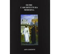 Oltre l'architettura moderna - [Aiòn Edizioni]