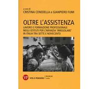Oltre l'assistenza. Lavoro e formazione professionale negli istituti per l'infanzia «irregolare» in Italia tra Sette e Novecento