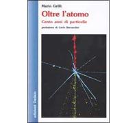 Oltre l'atomo. Cento anni di particelle
