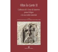 Oltre le carte. L'abbazia di S. Croce di Sassovivo presso Foligno e la sua realtà materiale (Vol. 2)
