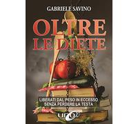 Oltre le diete. Liberati dal peso in eccesso senza perdere la testa