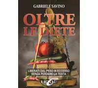 Oltre le diete. Liberati dal peso in eccesso senza perdere la testa