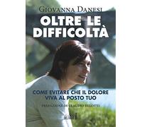 Oltre le difficoltà. Come evitare che il dolore viva al posto tuo