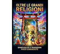 Oltre le grandi religioni: Spiritualità e tradizioni poco conosciute