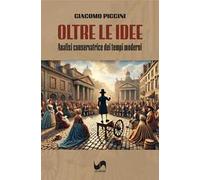Oltre le idee. Analisi conservatrice dei tempi moderni