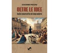 Oltre le idee. Analisi conservatrice dei tempi moderni