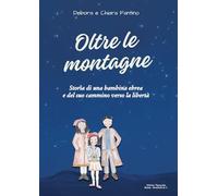 Oltre Le Montagne. Storia Di Una Bambina Ebrea E Del Suo Cammino Verso La Libert